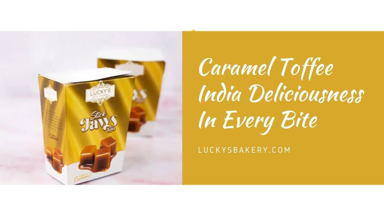 Caramel Toffee India Deliciousness In Every Bite Luckys Bakery